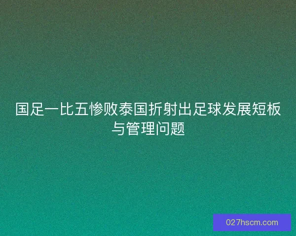 国足一比五惨败泰国折射出足球发展短板与管理问题