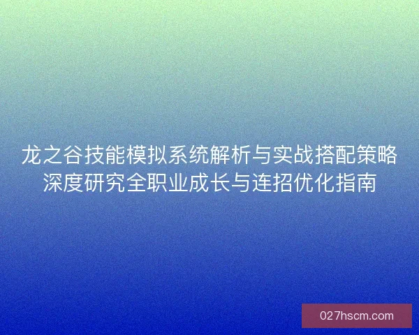 龙之谷技能模拟系统解析与实战搭配策略深度研究全职业成长与连招优化指南